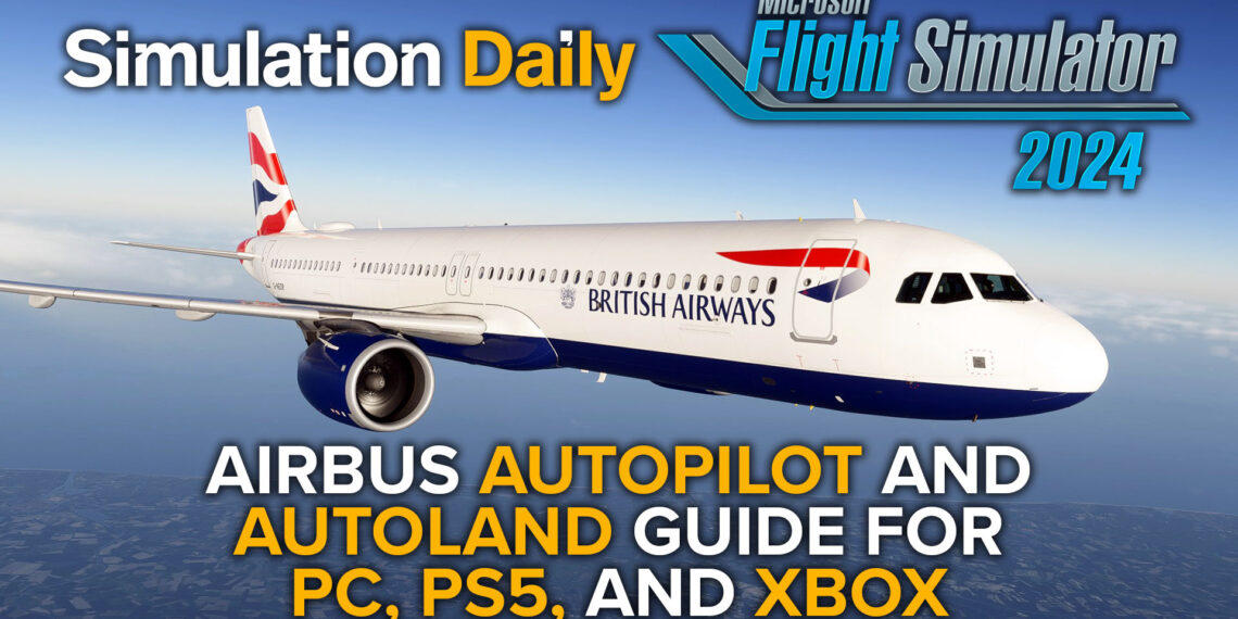 Airbus A321LR in British Airways Livery in MIcrosoft Flight Simulator 2024 with Simulation Daily and MSFS 2024 Logos and ""Airbus Autopilot and Autoland Guide for PC, PS5, and Xbox" title.
